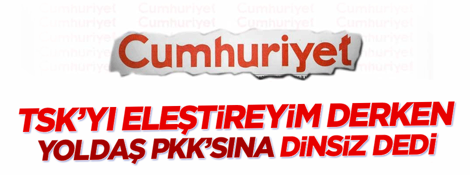 Cumhuriyet, savunayım derken PKK'ya 'dinsiz' dedi