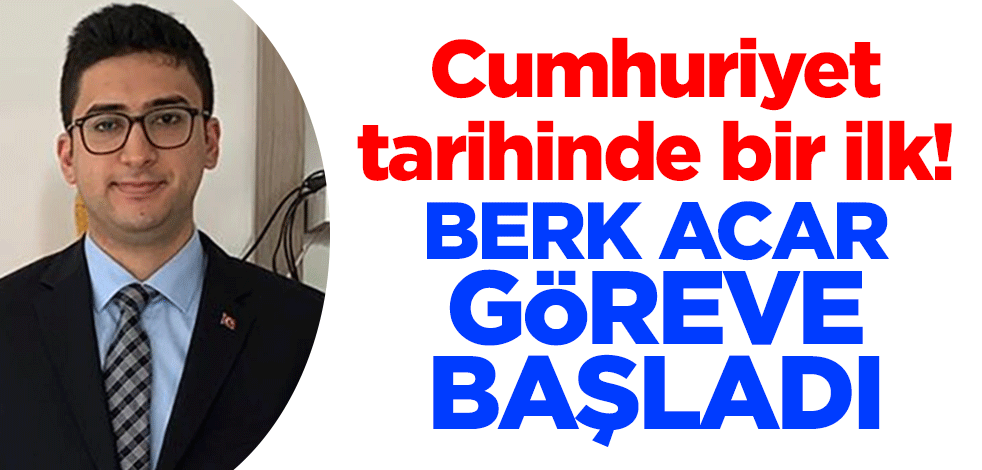 Cumhuriyet tarihinde bir ilk! Berk Acar göreve başladı