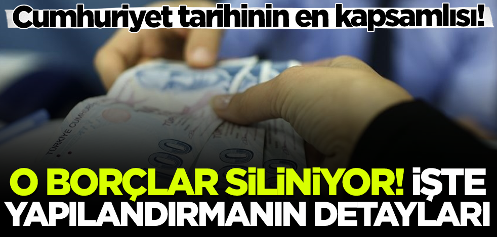 Cumhuriyet tarihinin en kapsamlı yapılandırmasının detayları belli oldu! O borçlar silinecek