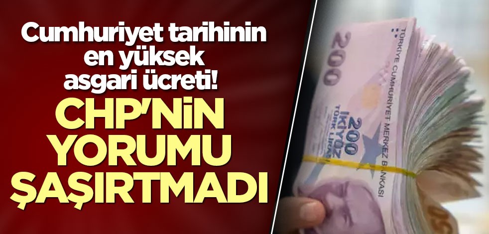 Cumhuriyet tarihinin en yüksek asgari ücreti! CHP'nin yorumu şaşırtmadı