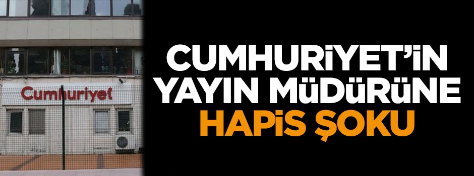 Cumhuriyet yayın müdürüne hapis şoku