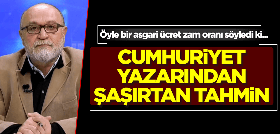 Cumhuriyet yazarından şaşırtan asgari ücret tahmini