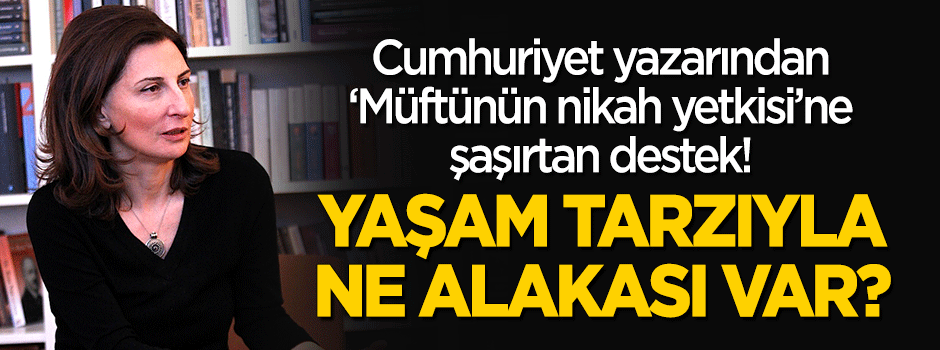 Cumhuriyet yazarından şaşırtan destek: Müftülerin nikah yetkisinin yaşam tarzıyla ne alakası var?