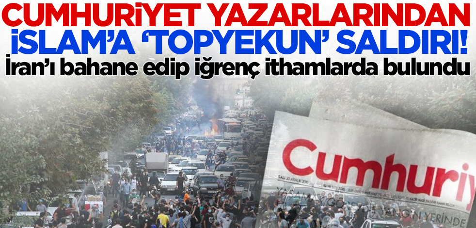 Cumhuriyet yazarlarından İslam'a 'topyekun' saldırı! 'Utanç verici'