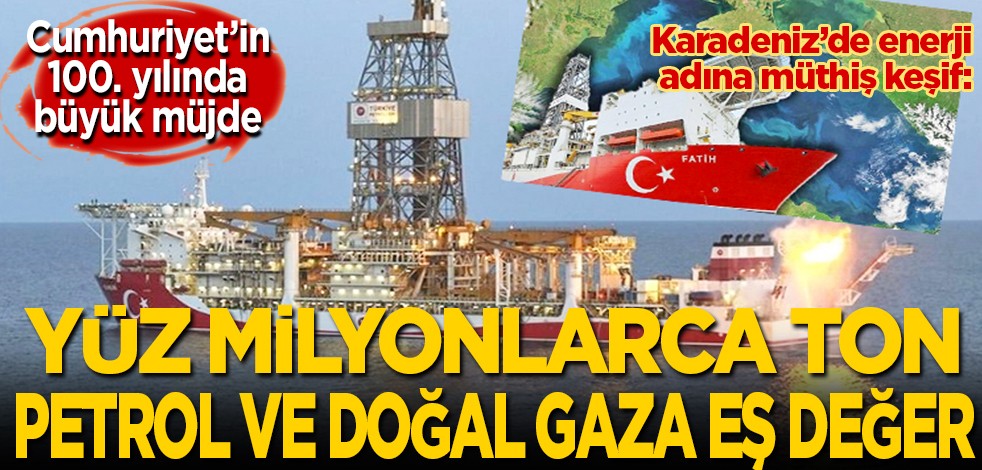 Cumhuriyetin 100. yılında büyük müjde: Karadeniz'de enerji adına müthiş keşif: Yüz milyonlarca ton petrol ve doğal gaza eş değer