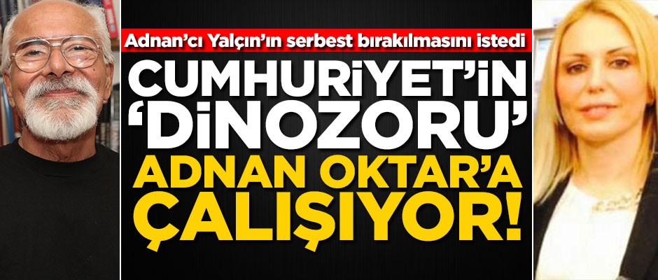 Cumhuriyet'in 'dinozoru' Adnan Oktar'a çalışıyor!