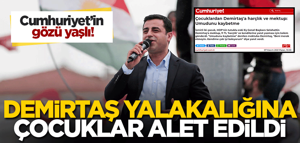 Cumhuriyet'in gözü yaşlı! Demirtaş yalakalığına çocuklar alet edildi