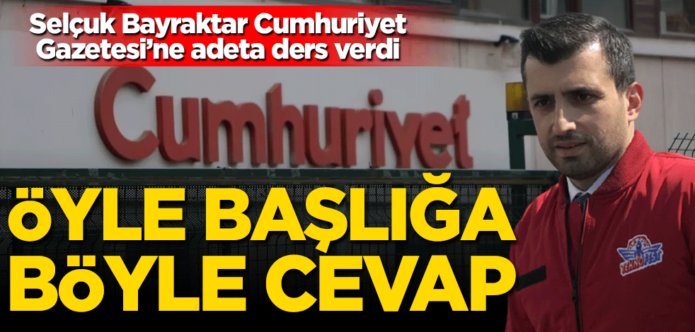 Cumhuriyet'in öyle başlığına Selçuk Bayraktar'dan böyle cevap