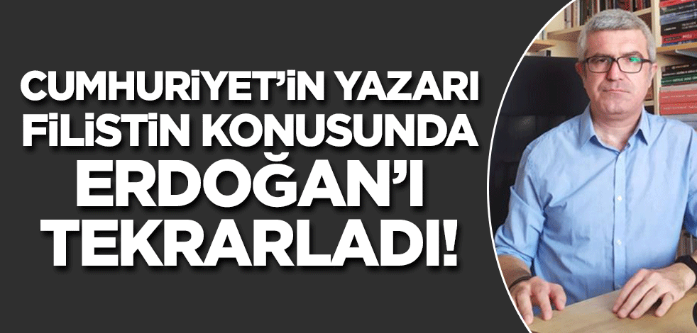 Cumhuriyet'in yazarı Erdoğan'ı tekrarladı!