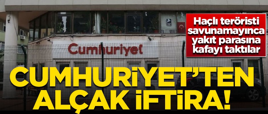 Cumhuriyet'ten alçak iftira! Haçlı teröriste değil de yakıt parasına kafayı taktılar