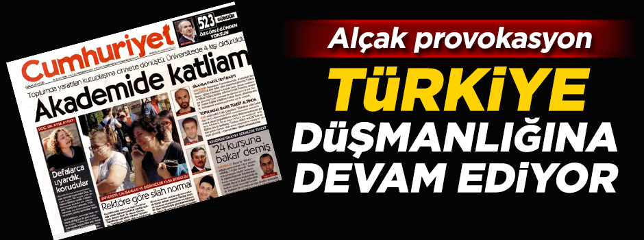 Cumhuriyet'ten "alçak" provokasyon!