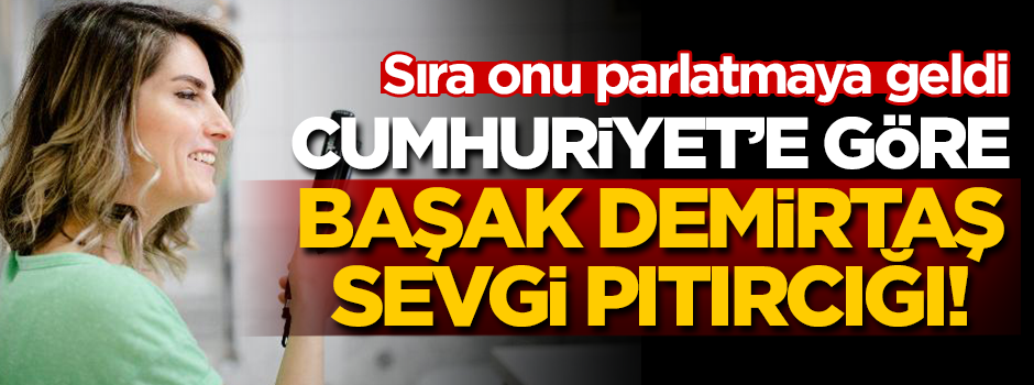 Cumhuriyet’ten Başak Demirtaş’ı parlatma çalışması