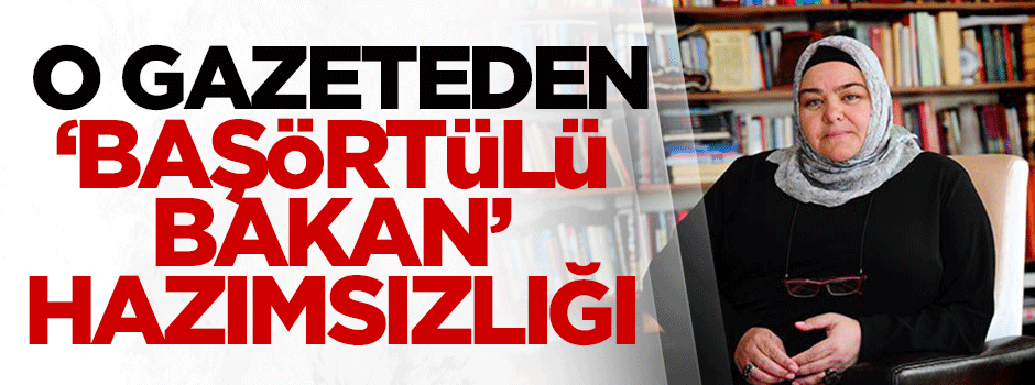 Cumhuriyet'ten 'başörtülü bakan' hazımsızlığı