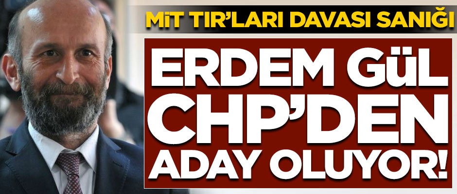 Cumhuriyet'ten kovulan MİT TIR'ları davası sanığı Erdem Gül, CHP'den aday oluyor