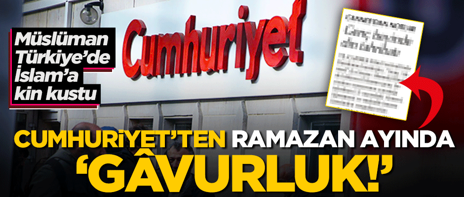 Cumhuriyet’ten Ramazan ayında ‘gâvurluk!’