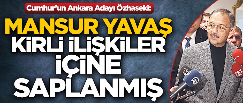 Cumhur’un Ankara Adayı Özhaseki: Mansur Yavaş kirli ilişkiler içine saplanmış