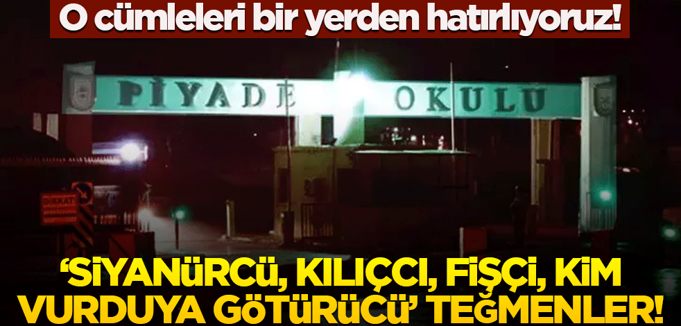 O cümleleri bir yerden hatırlıyoruz! "Siyanürcü, kılıçcı, fişçi, kim vurduya götürücü" teğmenler!