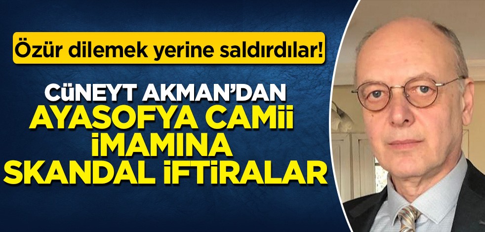 Cüneyt Akman'dan Ayasofya Camii imamına skandal iftiralar: Selefi IŞİD'çi