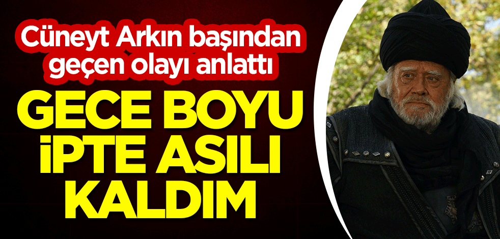 Cüneyt Arkın başından geçen olayı anlattı: Gece boyu ipte asılı kaldım