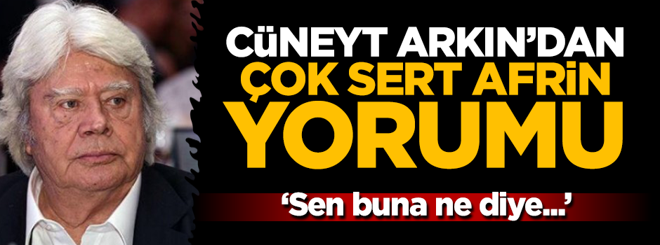 Cüneyt Arkın'dan Afrin harekatına karşı çıkan sözde sanatçılara tepki