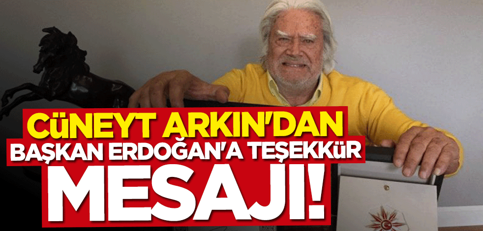 Cüneyt Arkın'dan Başkan Erdoğan'a teşekkür mesajı