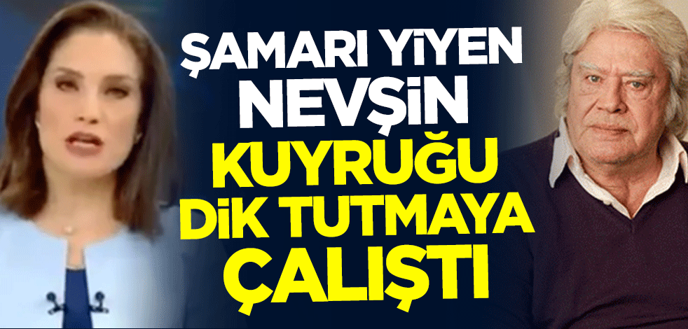 Cüneyt Arkın'dan şamarı yiyen Nevşin Mengü kuyruğu dik tutmaya çalıştı