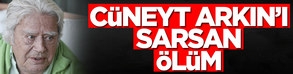 Cüneyt Arkın'ı sarsan ölüm