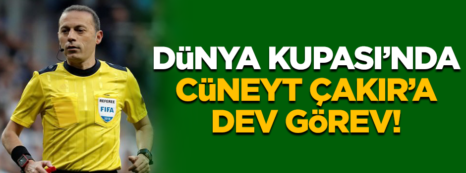Cüneyt Çakır'a Dünya Kupası'nda dev maç