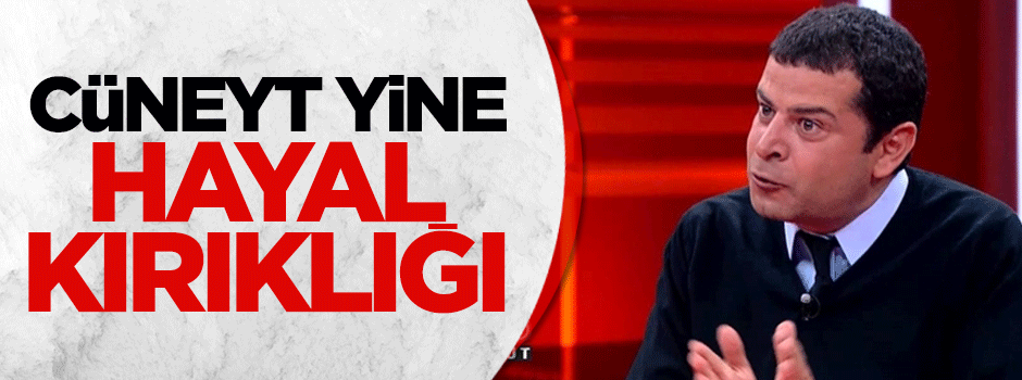 Cüneyt Özdemir büyük hayal kırıklığı