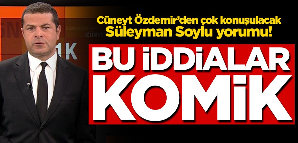Cüneyt Özdemir’den çok konuşulacak Süleyman Soylu yorumu! Bu iddialar komik