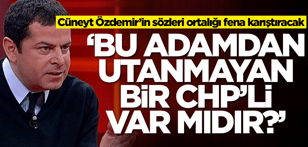 Cüneyt Özdemir'den çok sert tepki: Bu adamdan utanmayan bir CHP'li var mıdır?