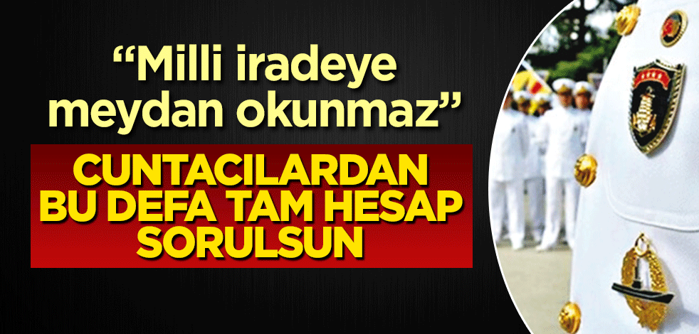 Cuntacılardan bu defa tam hesap sorulsun!
