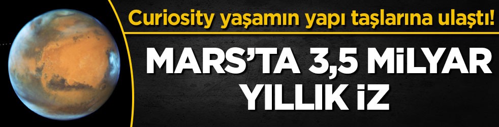 Curiosity yaşamın yapı taşlarına ulaştı! Mars’ta 3,5 milyar yıllık iz