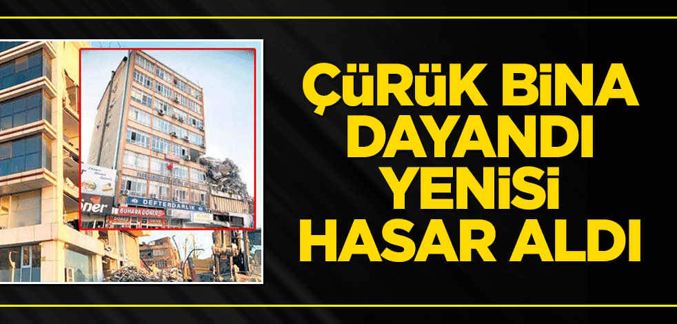 Çürük bina dayandı, yenisi hasar aldı!