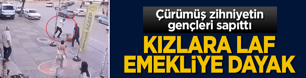 Çürümüş zihniyetin gençleri sapıttı: Kızlara laf emekliye dayak