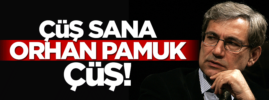 Çüş Orhan Pamuk, çüş!