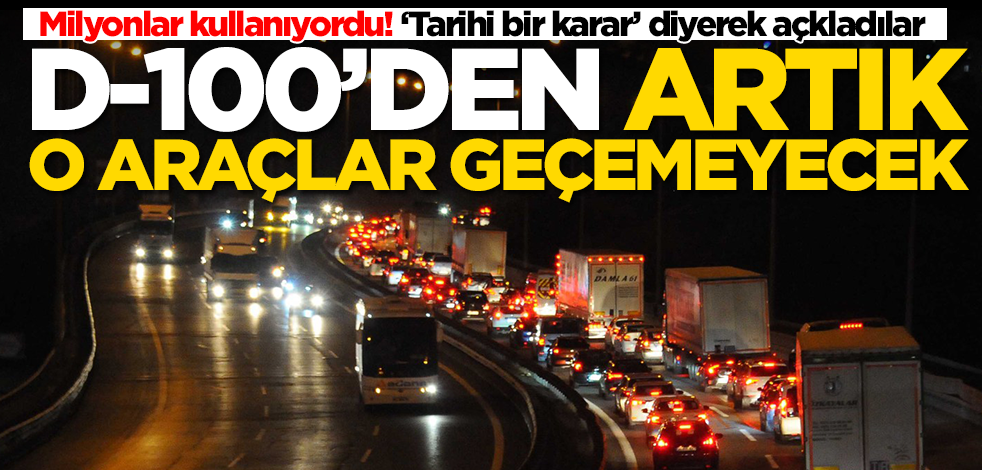 D-100 kara yolu ile ilgili flaş karar!