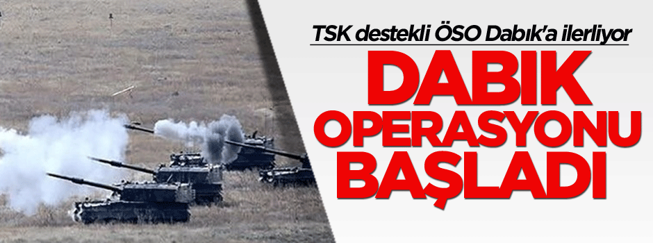 Dabık operasyonu başladı, TSK destekli ÖSO Dabık'a ilerliyor