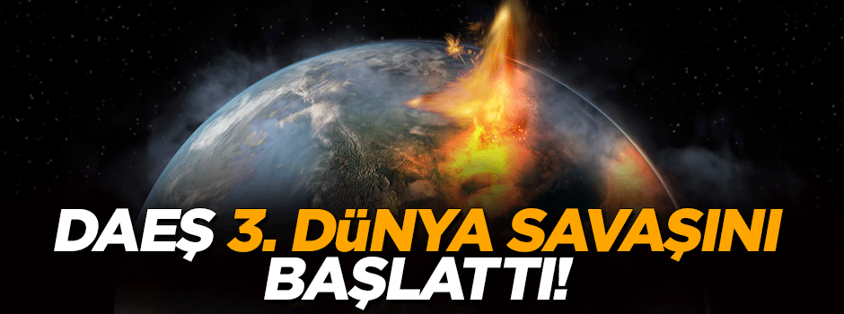 'DAEŞ 3. Dünya Savaşı başlattı'