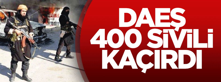 DAEŞ 400 sivili kaçırdı