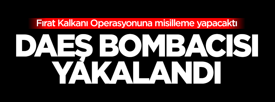 DAEŞ bombacısı yakalandı!