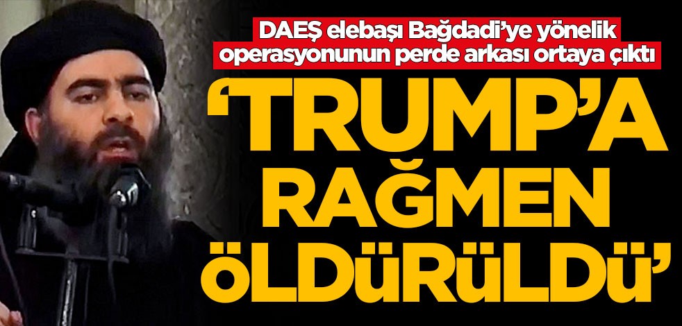 DAEŞ elebaşı Bağdadi’ye yönelik operasyonunun perde arkası ortaya çıktı! 'Trump'a rağmen öldürüldü'