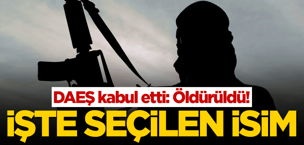 DAEŞ kabul etti: Öldürüldü! İşte seçilen isim
