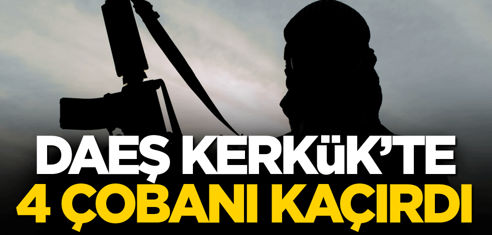 DAEŞ, Kerkük'te 4 çobanı kaçırdı