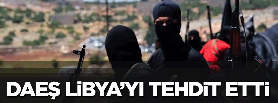 DAEŞ, Libya'yı tehdit etti
