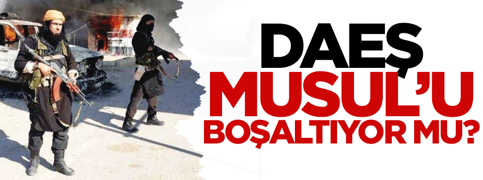 DAEŞ Musul’u boşaltıyor mu?