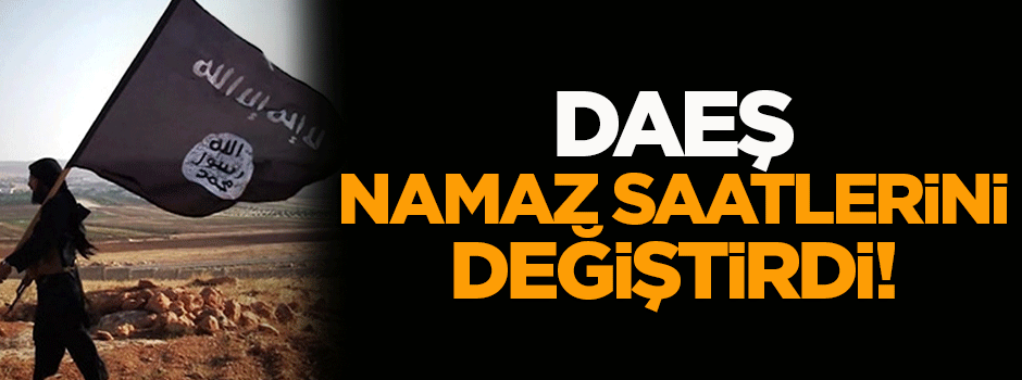 DAEŞ Namaz vakitlerini değiştirdi