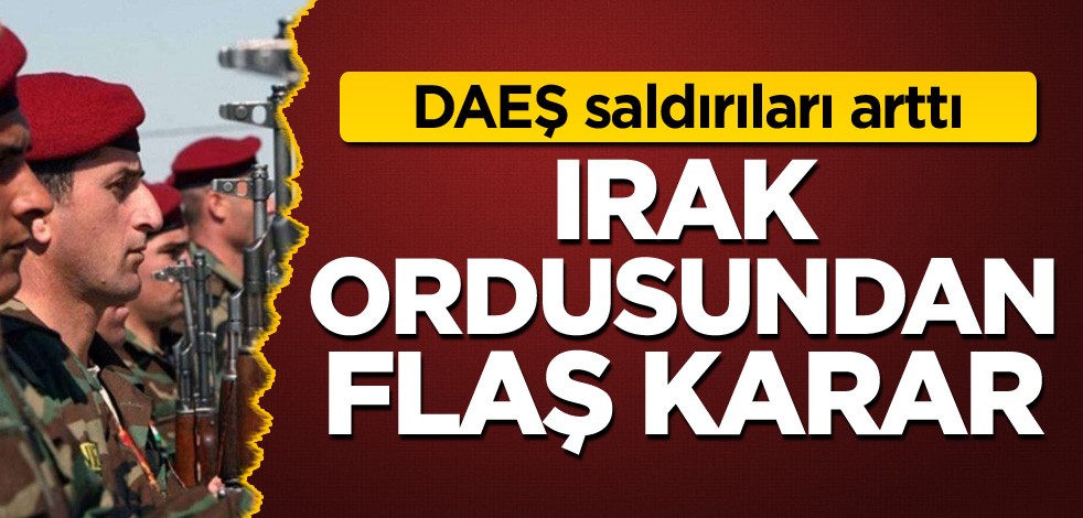 DAEŞ saldırıları arttı! Irak ordusundan flaş karar