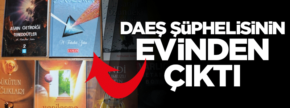 DAEŞ şüphelisinin evinden FETO'nun kitapları bulundu