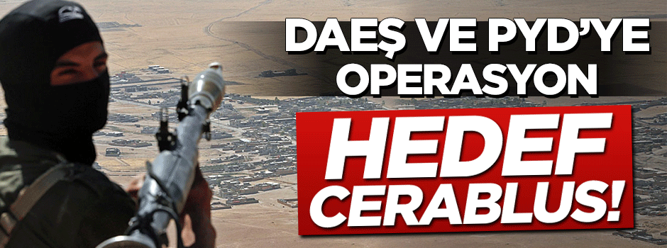 DAEŞ ve PYD'ye operasyon! Hedef Cerablus